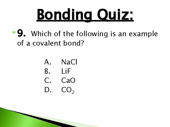 Bonding Quiz: 9. Which of the following is an example of a covalent bond?