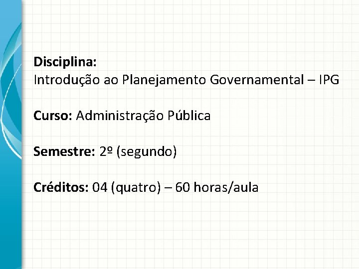 Disciplina: Introdução ao Planejamento Governamental – IPG Curso: Administração Pública Semestre: 2º (segundo) Créditos: