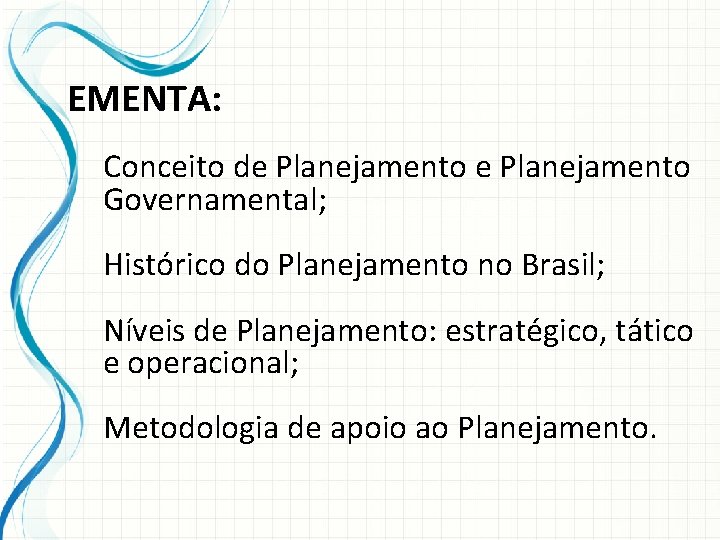EMENTA: Conceito de Planejamento Governamental; Histórico do Planejamento no Brasil; Níveis de Planejamento: estratégico,