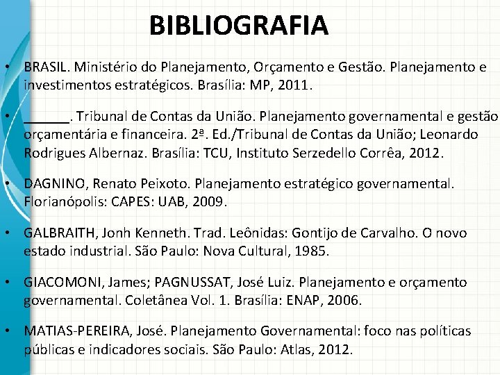BIBLIOGRAFIA • BRASIL. Ministério do Planejamento, Orçamento e Gestão. Planejamento e investimentos estratégicos. Brasília: