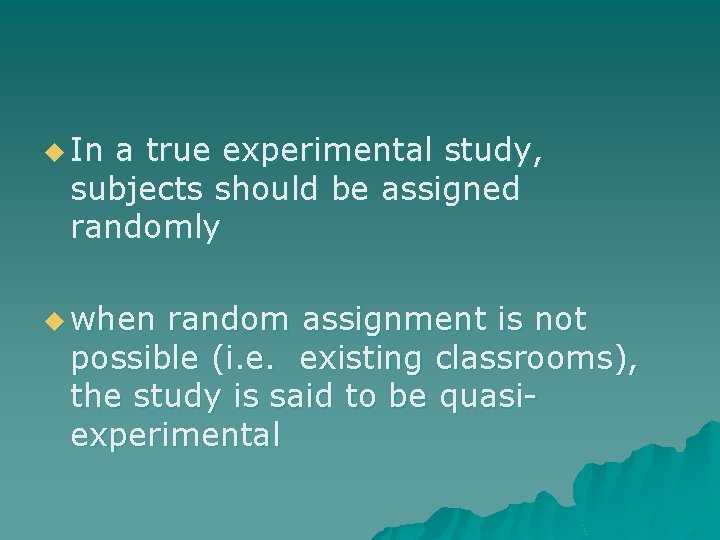 u In a true experimental study, subjects should be assigned randomly u when random