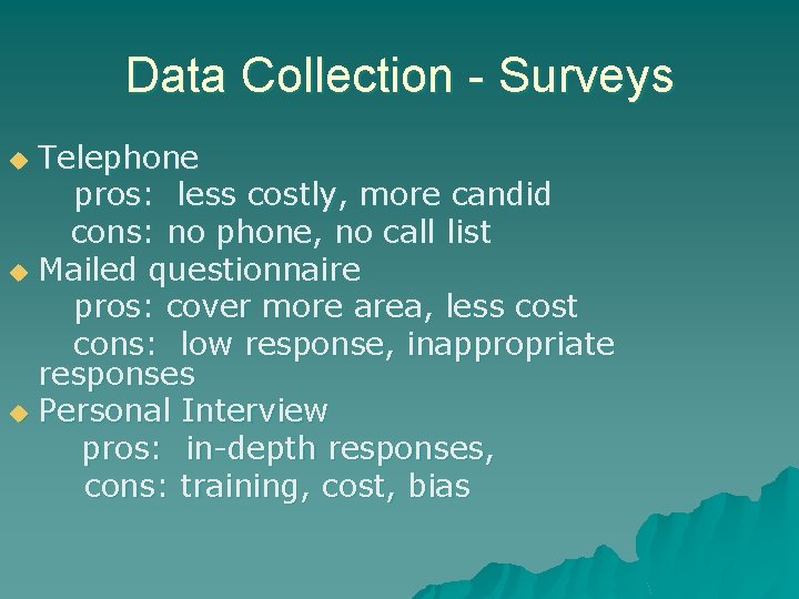 Data Collection - Surveys Telephone pros: less costly, more candid cons: no phone, no