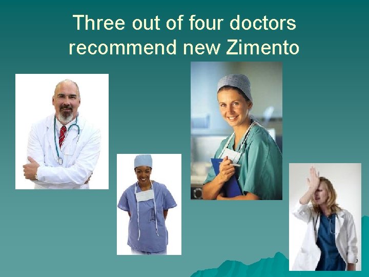 Three out of four doctors recommend new Zimento 