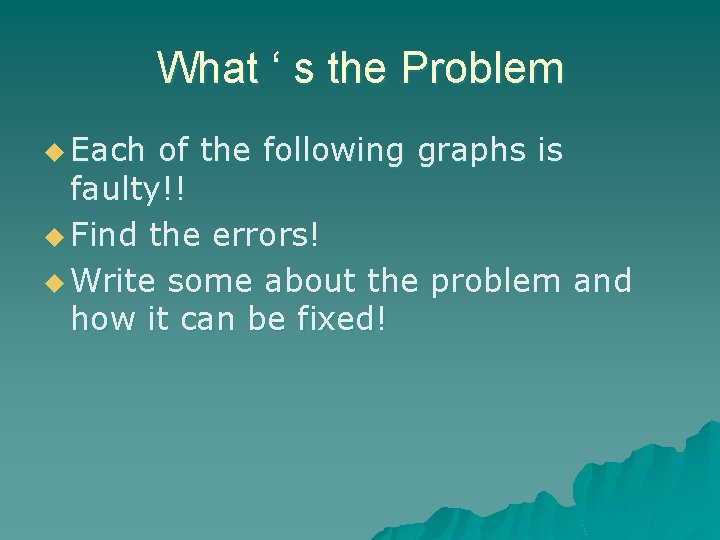 What ‘ s the Problem u Each of the following graphs is faulty!! u