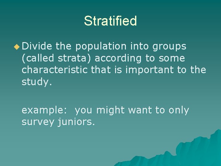 Stratified u Divide the population into groups (called strata) according to some characteristic that