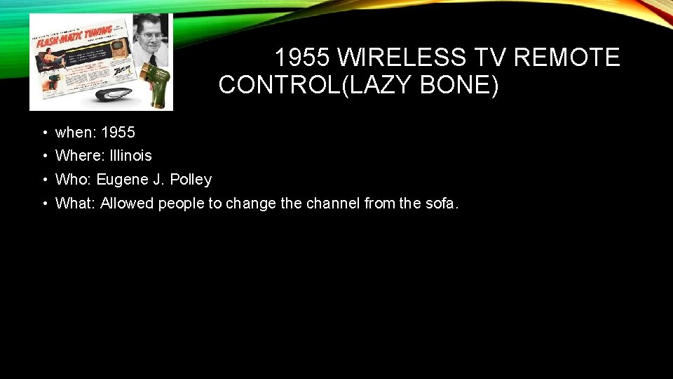 1955 WIRELESS TV REMOTE CONTROL(LAZY BONE) • when: 1955 • Where: Illinois • Who: