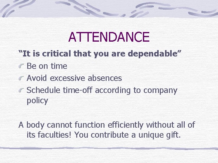 ATTENDANCE “It is critical that you are dependable” Be on time Avoid excessive absences