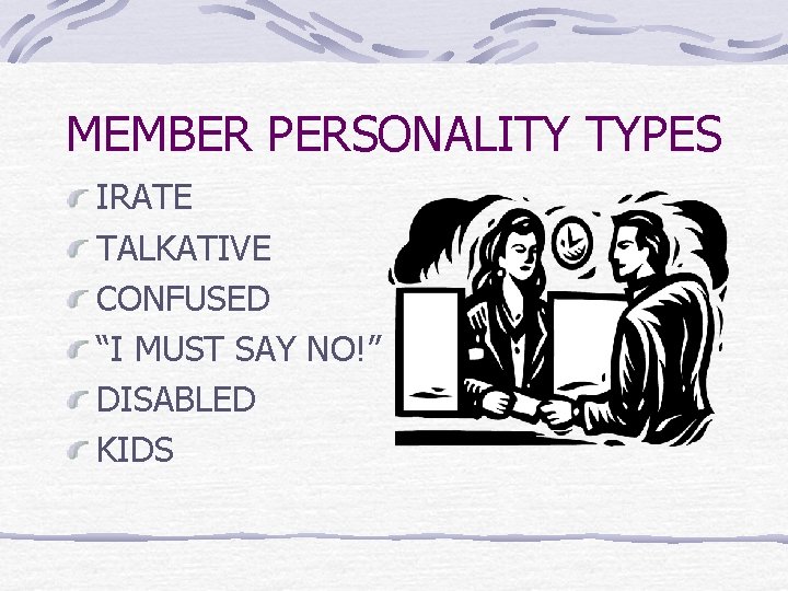 MEMBER PERSONALITY TYPES IRATE TALKATIVE CONFUSED “I MUST SAY NO!” DISABLED KIDS 