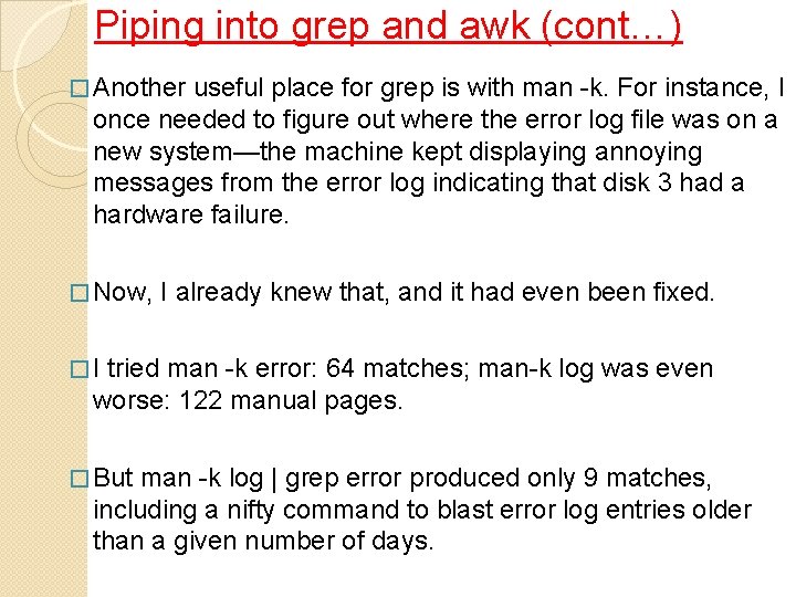 Piping into grep and awk (cont…) � Another useful place for grep is with