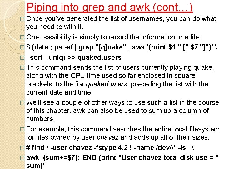 Piping into grep and awk (cont…) � Once you’ve generated the list of usernames,