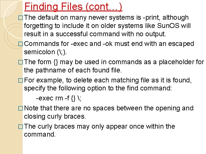 Finding Files (cont…) � The default on many newer systems is -print, although forgetting
