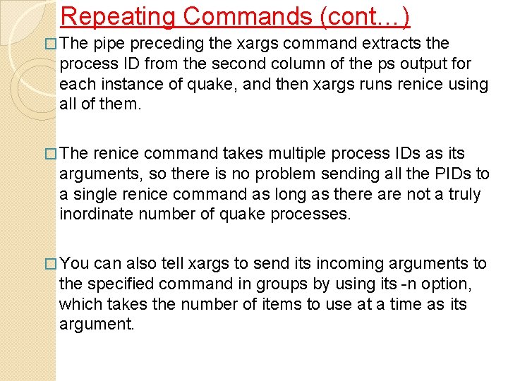 Repeating Commands (cont…) � The pipe preceding the xargs command extracts the process ID