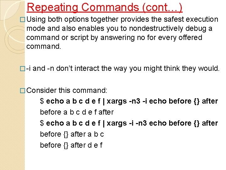 Repeating Commands (cont…) � Using both options together provides the safest execution mode and