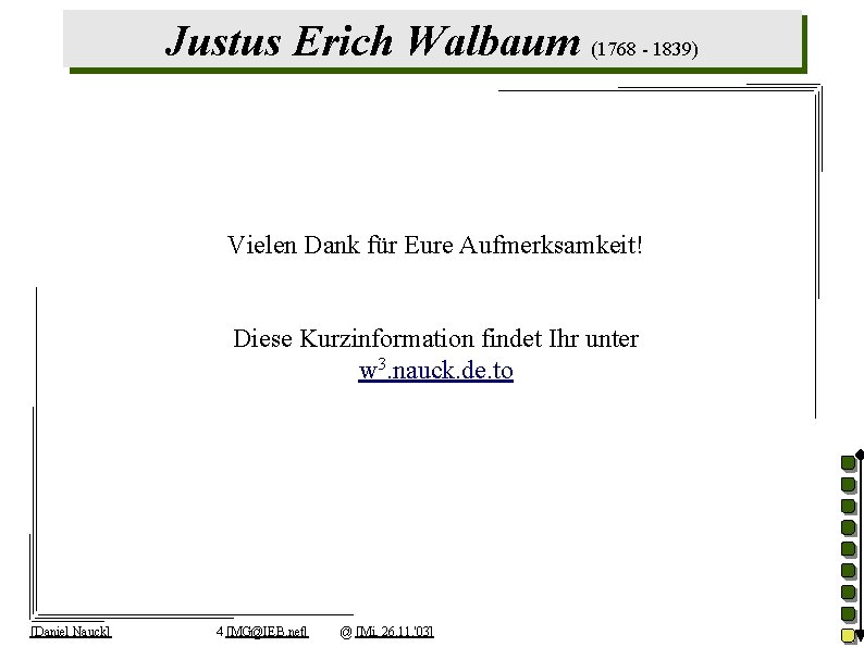 Justus Erich Walbaum (1768 - 1839) Vielen Dank für Eure Aufmerksamkeit! Diese Kurzinformation findet