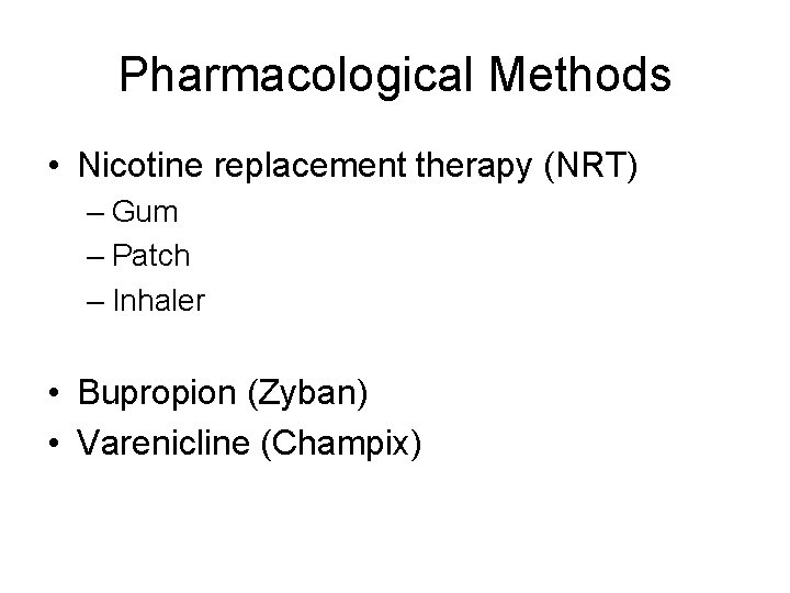 Pharmacological Methods • Nicotine replacement therapy (NRT) – Gum – Patch – Inhaler •