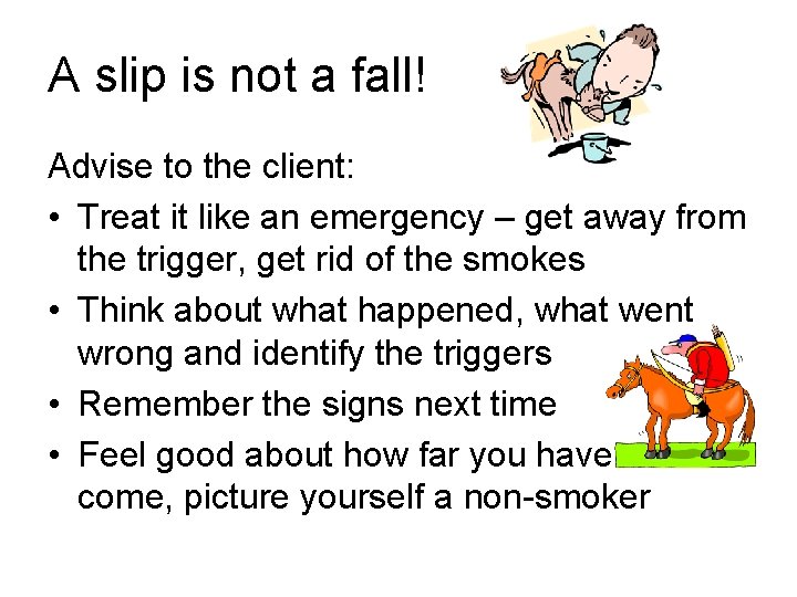 A slip is not a fall! Advise to the client: • Treat it like