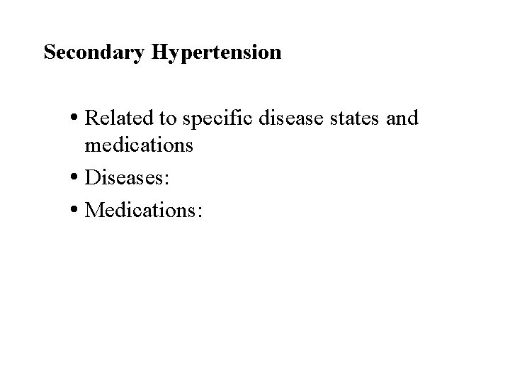 Secondary Hypertension Related to specific disease states and medications Diseases: Medications: 