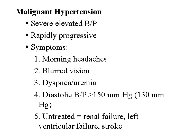 Malignant Hypertension Severe elevated B/P Rapidly progressive Symptoms: 1. Morning headaches 2. Blurred vision