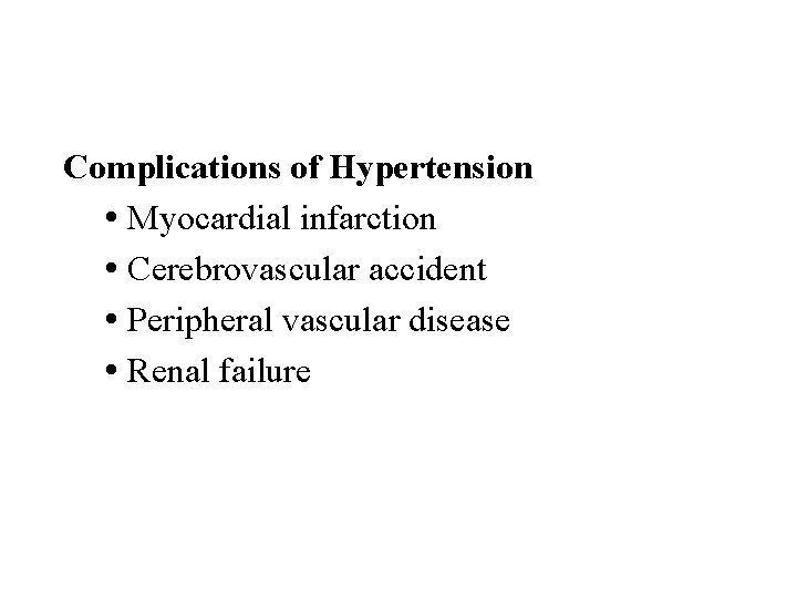 Complications of Hypertension Myocardial infarction Cerebrovascular accident Peripheral vascular disease Renal failure 