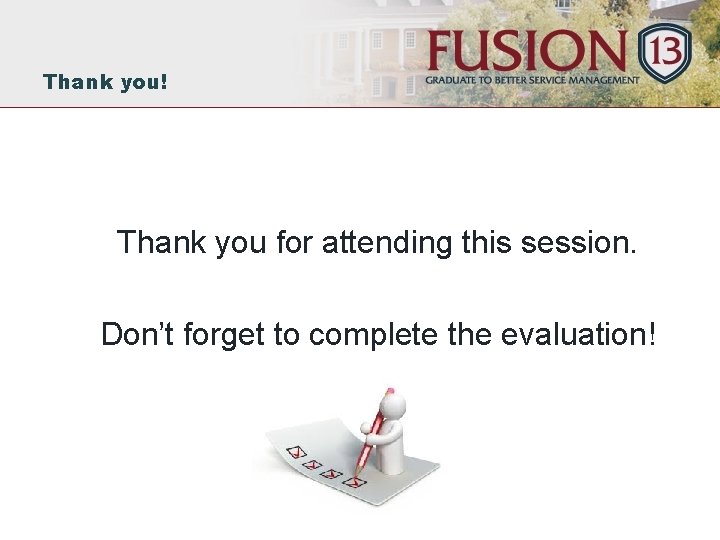 Thank you! Thank you for attending this session. Don’t forget to complete the evaluation!