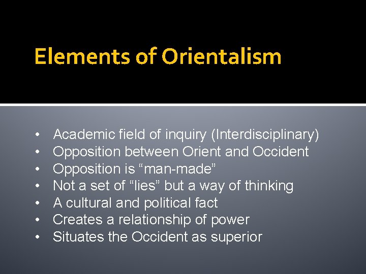 Elements of Orientalism • • Academic field of inquiry (Interdisciplinary) Opposition between Orient and