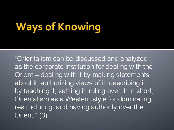 Ways of Knowing “Orientalism can be discussed analyzed as the corporate institution for dealing