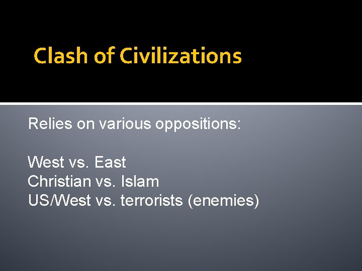 Clash of Civilizations Relies on various oppositions: West vs. East Christian vs. Islam US/West