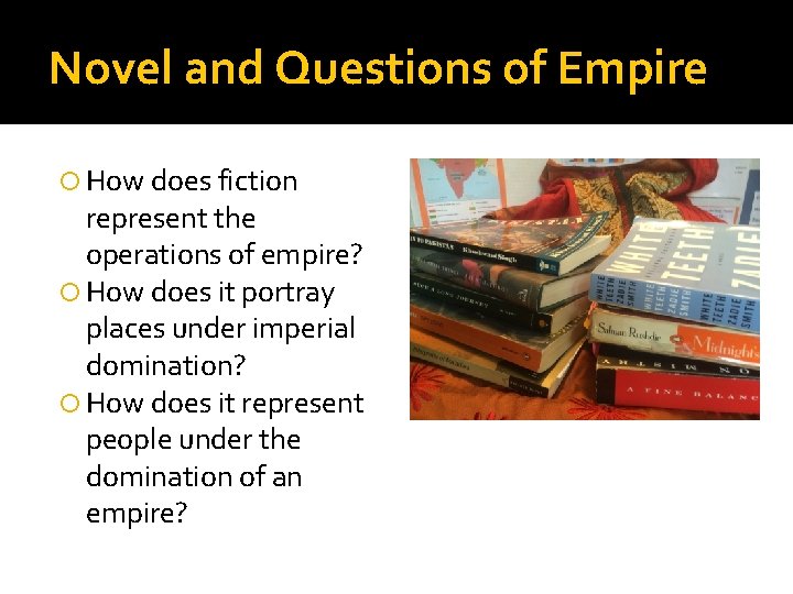 Novel and Questions of Empire How does fiction represent the operations of empire? How