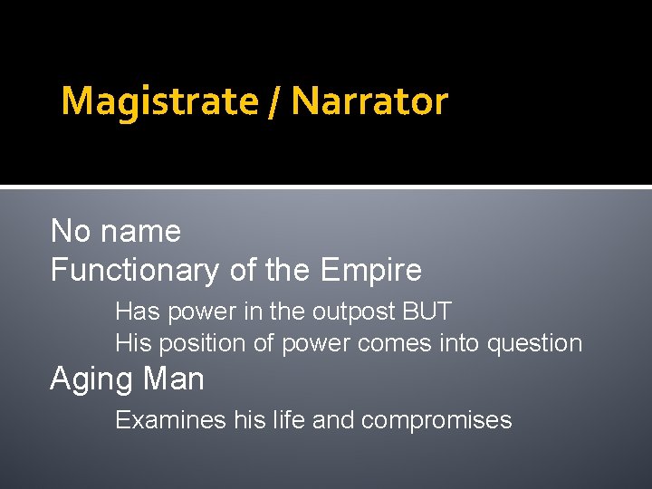 Magistrate / Narrator No name Functionary of the Empire Has power in the outpost