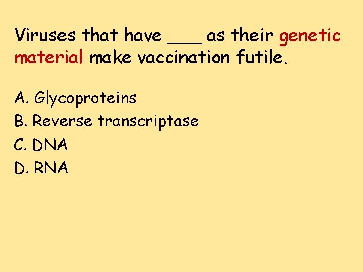 Viruses that have ___ as their genetic material make vaccination futile. A. Glycoproteins B.