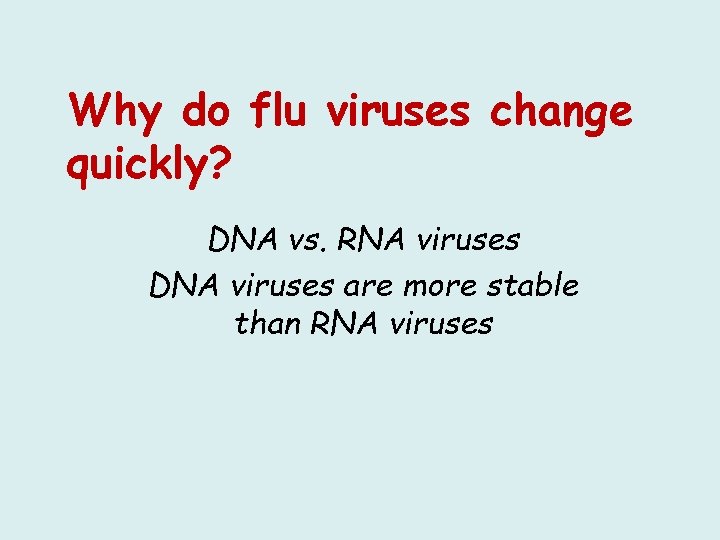 Why do flu viruses change quickly? DNA vs. RNA viruses DNA viruses are more