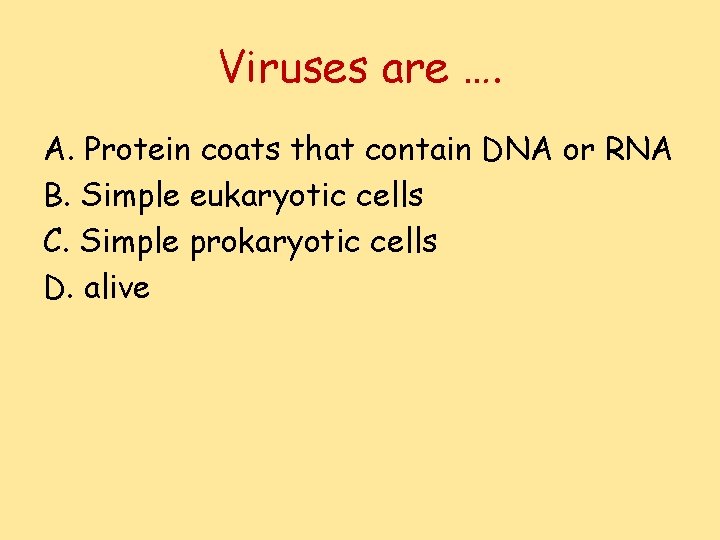 Viruses are …. A. Protein coats that contain DNA or RNA B. Simple eukaryotic