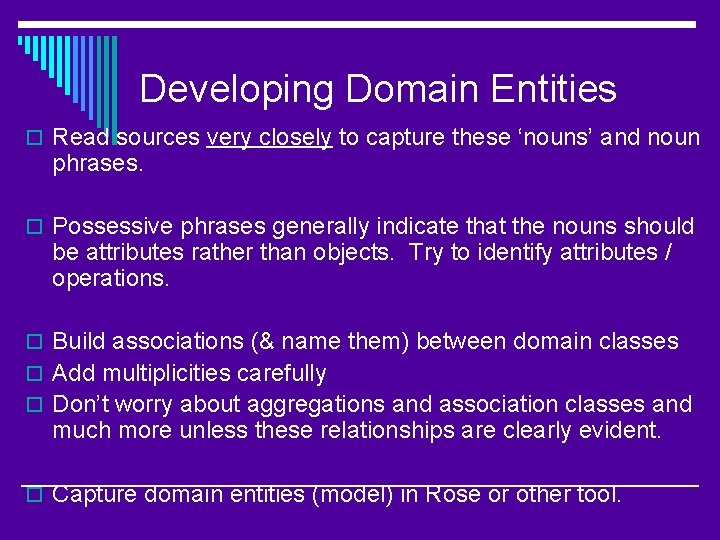 Developing Domain Entities o Read sources very closely to capture these ‘nouns’ and noun