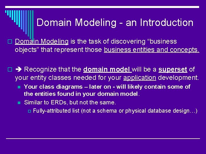 Domain Modeling - an Introduction o Domain Modeling is the task of discovering “business
