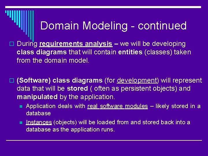 Domain Modeling - continued o During requirements analysis – we will be developing class