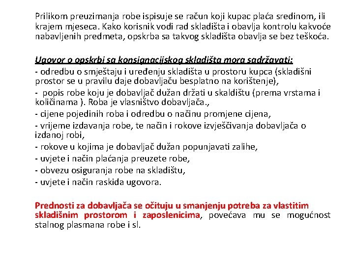 Prilikom preuzimanja robe ispisuje se račun koji kupac plaća sredinom, ili krajem mjeseca. Kako