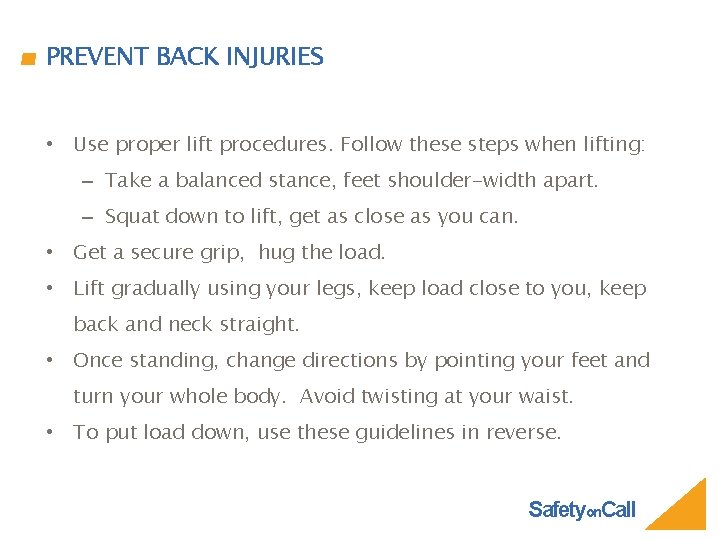 PREVENT BACK INJURIES • Use proper lift procedures. Follow these steps when lifting: –