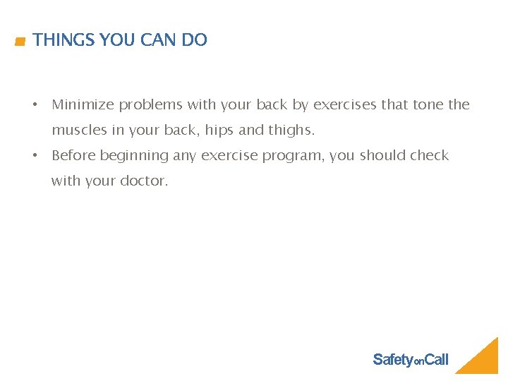 THINGS YOU CAN DO • Minimize problems with your back by exercises that tone