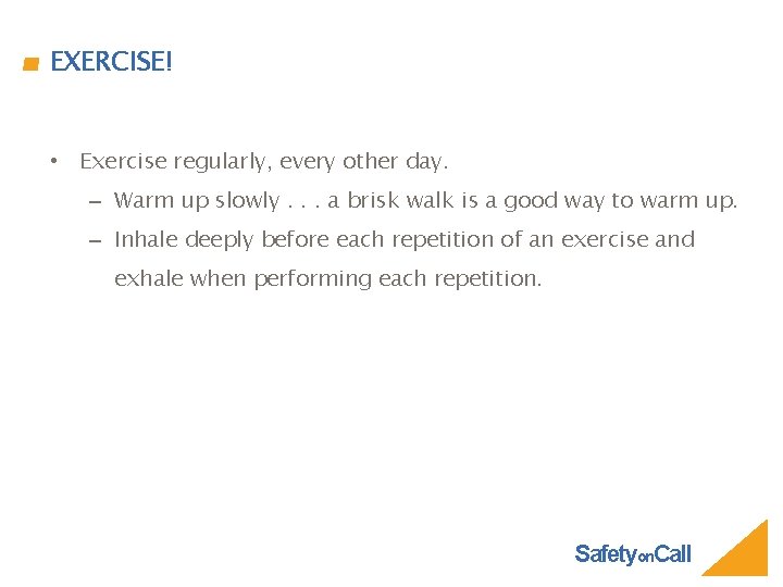 EXERCISE! • Exercise regularly, every other day. – Warm up slowly. . . a