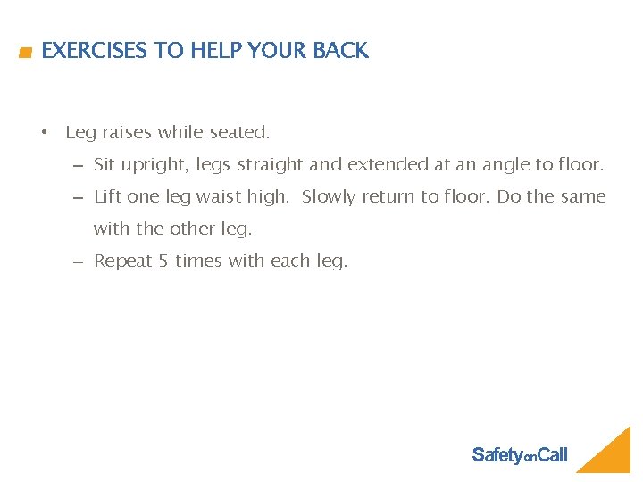 EXERCISES TO HELP YOUR BACK • Leg raises while seated: – Sit upright, legs