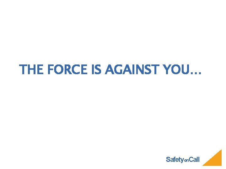 THE FORCE IS AGAINST YOU… Safetyon. Call 