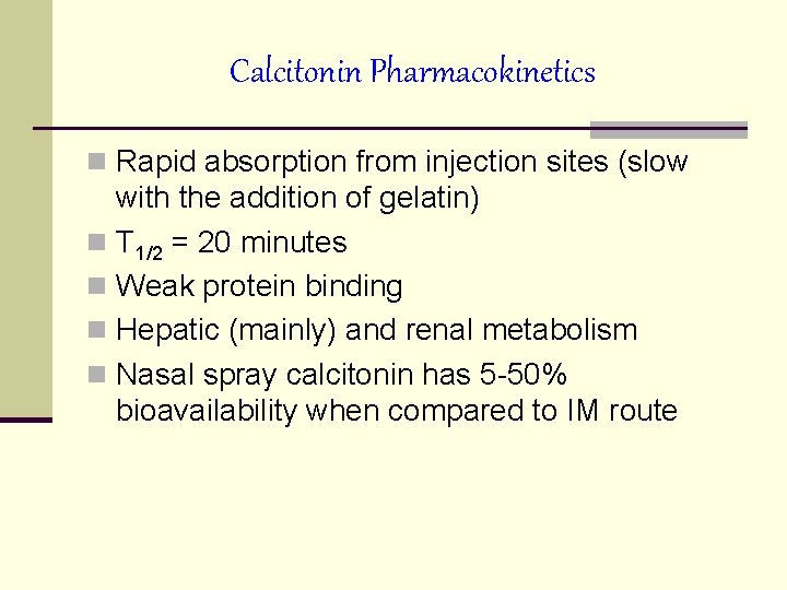 Calcitonin Pharmacokinetics n Rapid absorption from injection sites (slow with the addition of gelatin)