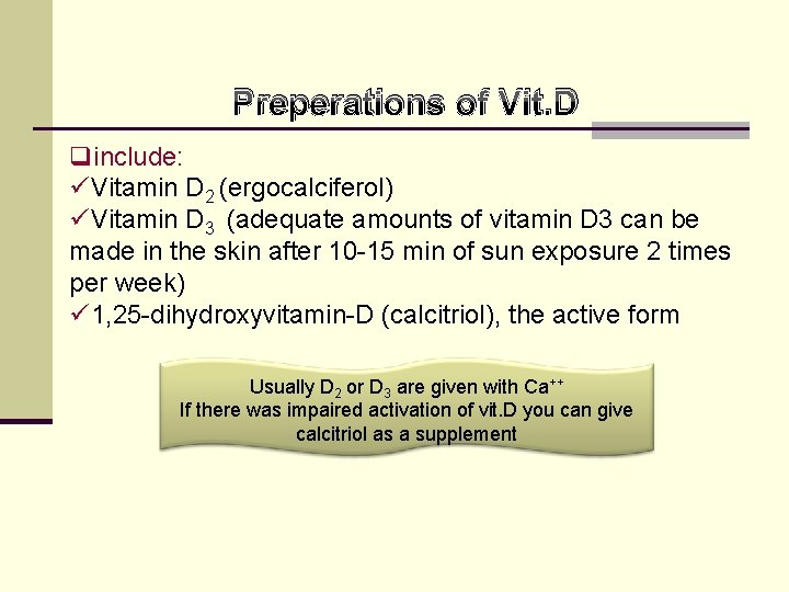 Preperations of Vit. D qinclude: üVitamin D 2 (ergocalciferol) üVitamin D 3 (adequate amounts