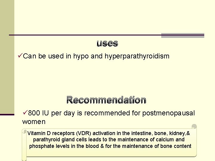 uses üCan be used in hypo and hyperparathyroidism Recommendation ü 800 IU per day