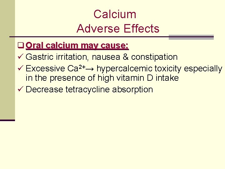 Calcium Adverse Effects q Oral calcium may cause: ü Gastric irritation, nausea & constipation