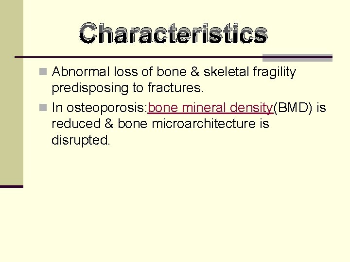 Characteristics n Abnormal loss of bone & skeletal fragility predisposing to fractures. n In