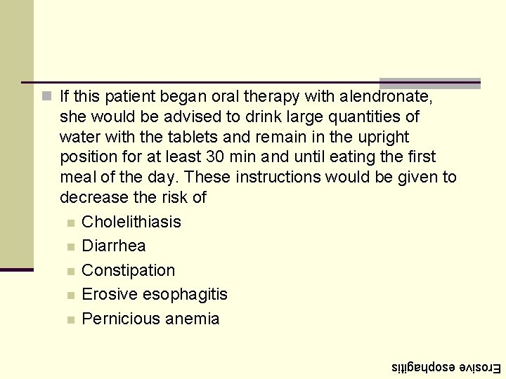 n If this patient began oral therapy with alendronate, she would be advised to