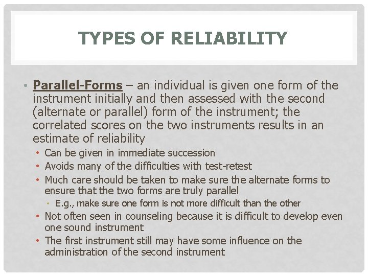 TYPES OF RELIABILITY • Parallel-Forms – an individual is given one form of the