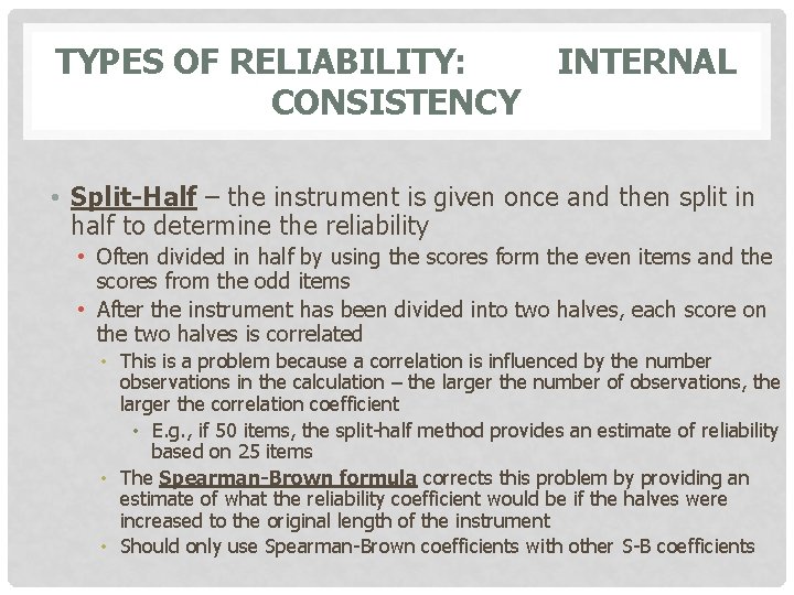 TYPES OF RELIABILITY: CONSISTENCY INTERNAL • Split-Half – the instrument is given once and