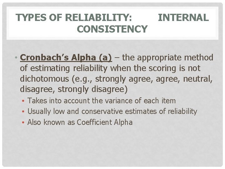 TYPES OF RELIABILITY: CONSISTENCY INTERNAL • Cronbach’s Alpha (a) – the appropriate method of
